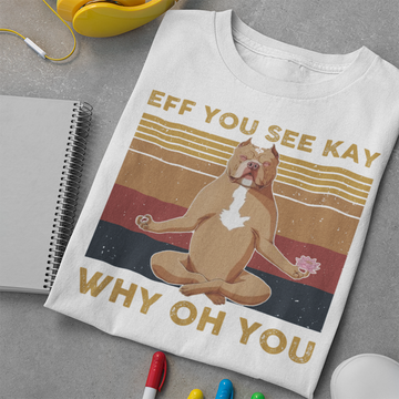 Eff You See Kay Why Oh You Funny Pitbull Dog Yoga Vintage Shirt - Standard T-Shirt