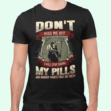 Skull Don't Piss Me Off I Will Stop Talking My Pills And Nobody Wants That Do They Shirt - Standard T-Shirt