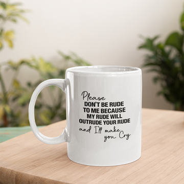 Please Don't Be Rude To Me Because My Rude Will Outrude Your Rude And I'll Make You Cry Mug Funny Quote - White Mug