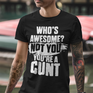Who's Awesome Not Yoy You're A Cunt Shirt - Standard T-Shirt