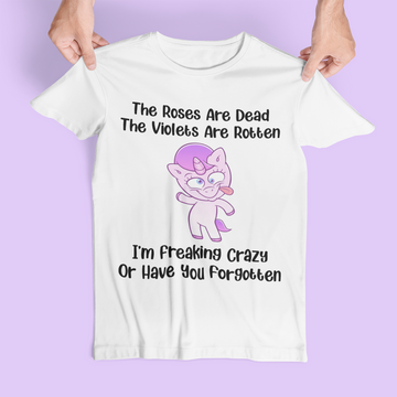 The Roses Are Dead The Violets Are Rotten I’m Freaking Crazy Or Have You Forgotten Unicorn Funny Shirt - Standard T-Shirt