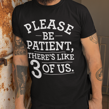 Please Be Patient There's Like 3 Of Us Shirt - Standard T-shirt