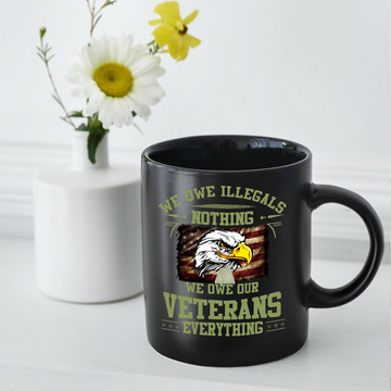 We Owe Illegals Nothing We Owe Our Veterans Everything Mug - Black Mug